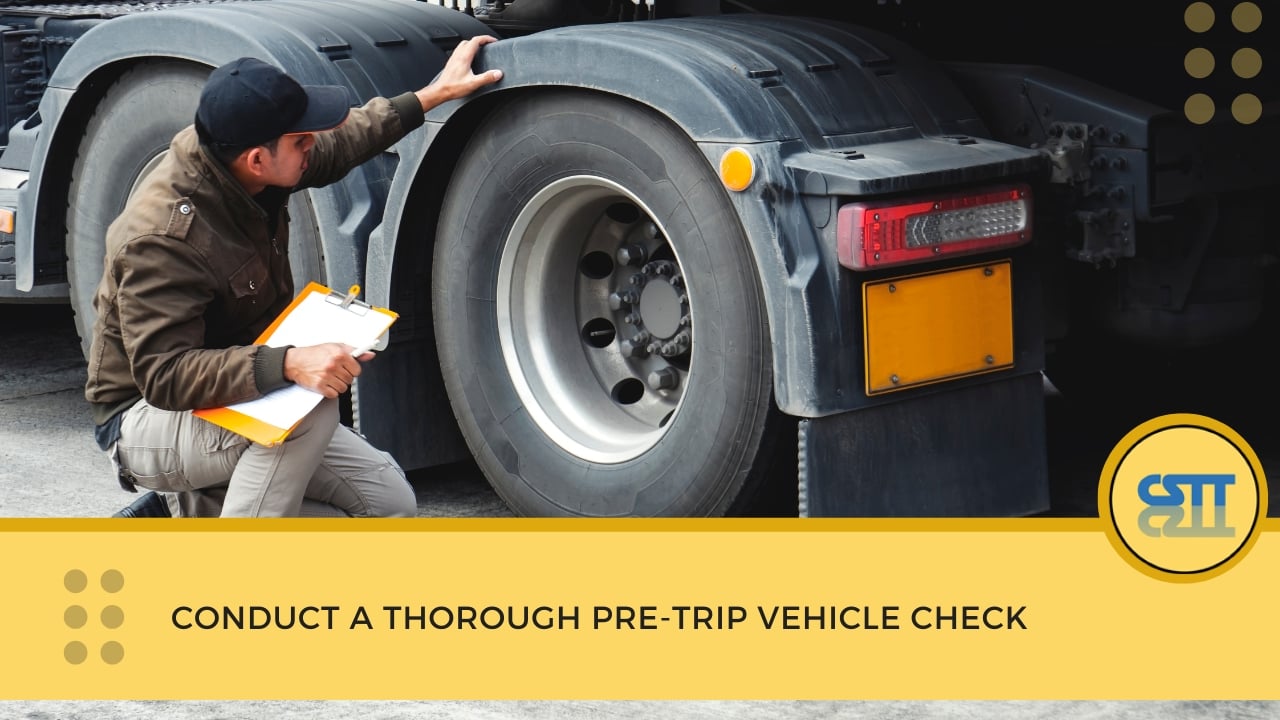 Conduct a Thorough Pre-Trip Vehicle Check