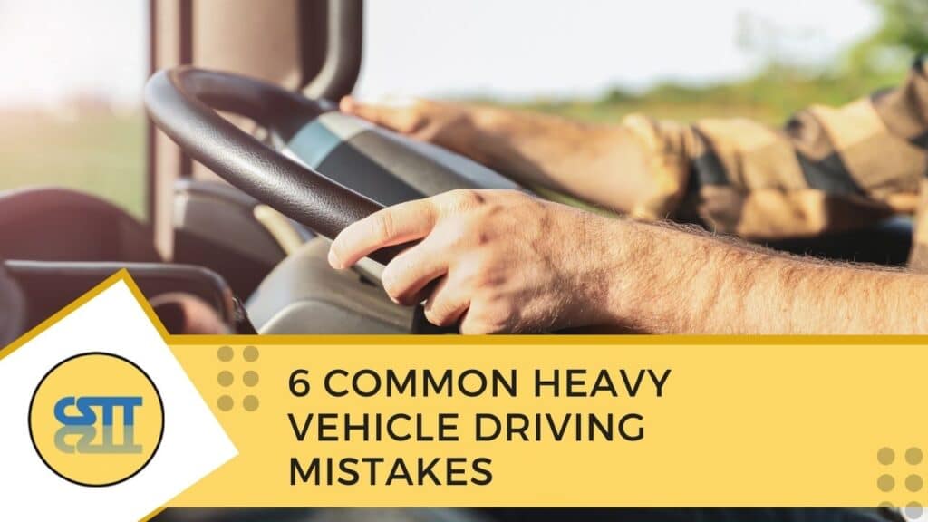 6 Common Heavy Vehicle Driving Mistakes