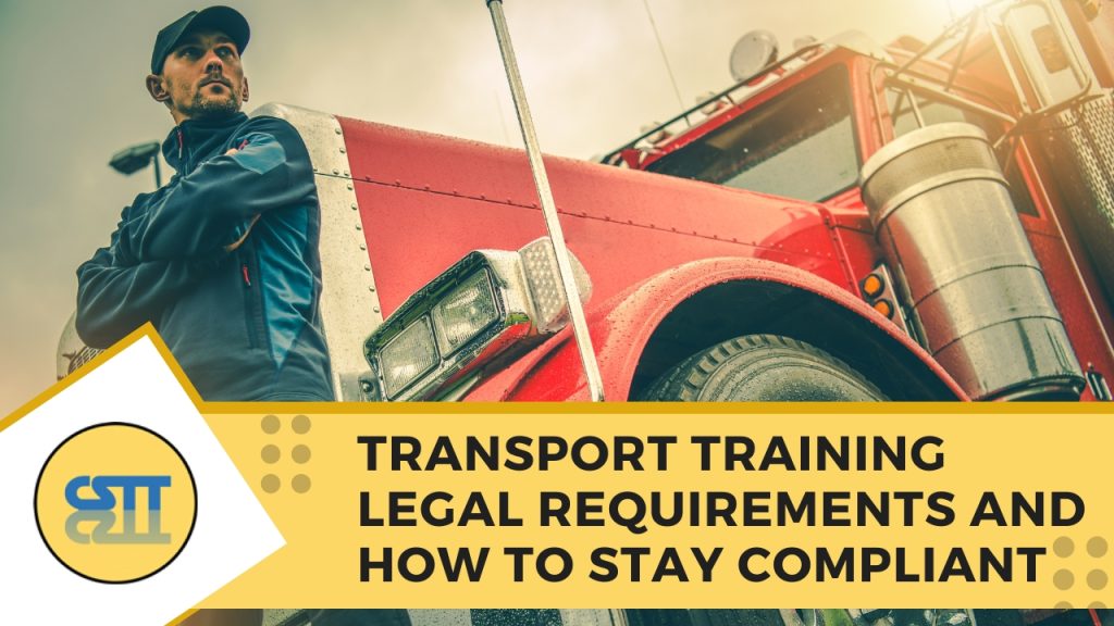 Transport Training Legal Requirements and How to Stay Compliant