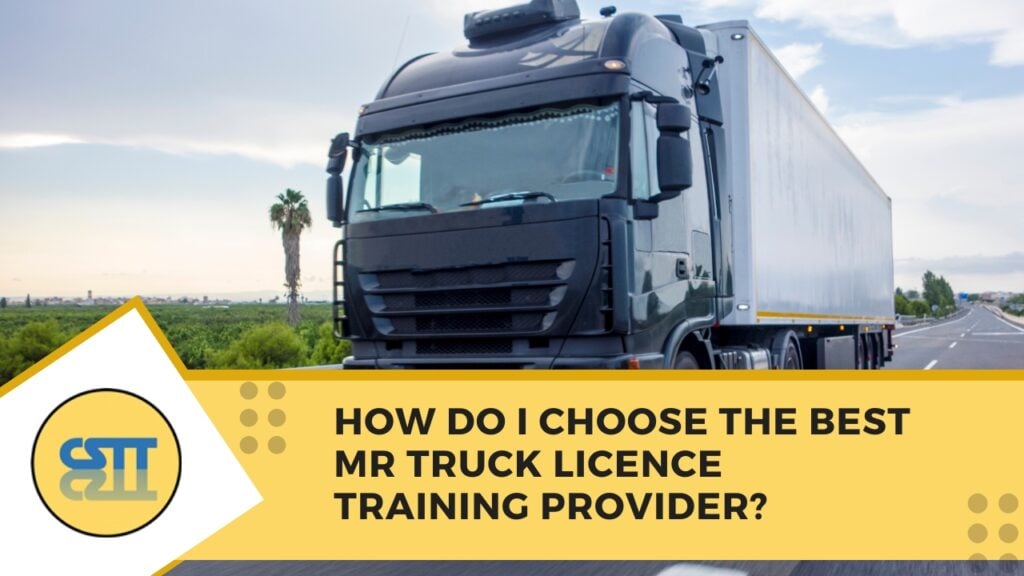 How Do I Choose the Best MR Truck Licence Training Provider