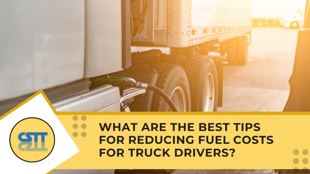 What are the best tips for reducing fuel costs for truck drivers